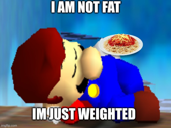 Meme | I AM NOT FAT; IM JUST WEIGHTED | image tagged in memes | made w/ Imgflip meme maker