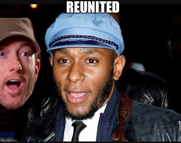 Mos def | REUNITED | image tagged in mos def | made w/ Imgflip meme maker