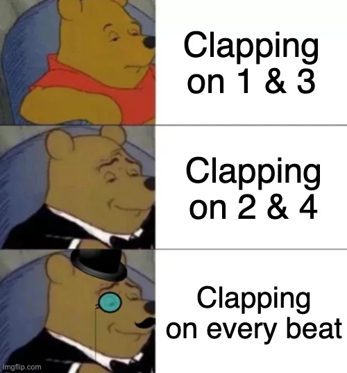 Folk enjoyers rise up |  Clapping on 1 & 3; Clapping on 2 & 4; Clapping on every beat | image tagged in tuxedo winnie the pooh | made w/ Imgflip meme maker