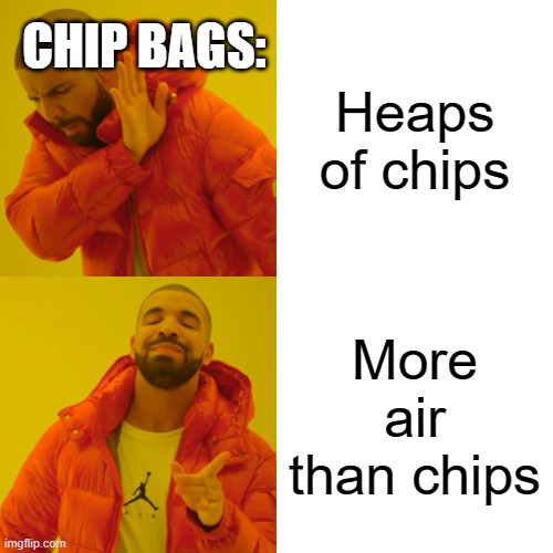 Drake Hotline Bling Meme | CHIP BAGS:; Heaps of chips; More air than chips | image tagged in memes,drake hotline bling | made w/ Imgflip meme maker