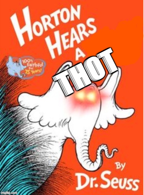 Thot | THOT | image tagged in horton hears a,thot | made w/ Imgflip meme maker