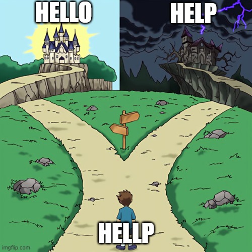 i cant tell which word they typo'd | HELLO; HELP; HELLP | image tagged in fork in the road | made w/ Imgflip meme maker
