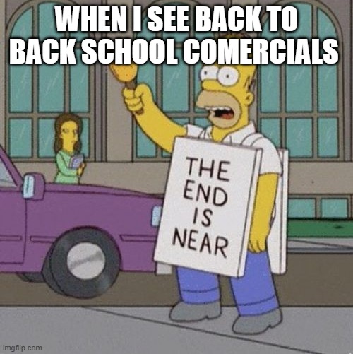 WHEN I SEE BACK TO BACK SCHOOL COMERCIALS | image tagged in middle school | made w/ Imgflip meme maker