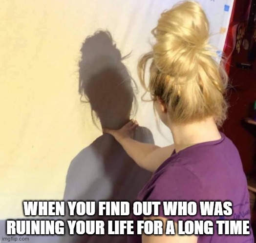 when you find out who was ruining your life for a long time | WHEN YOU FIND OUT WHO WAS RUINING YOUR LIFE FOR A LONG TIME | image tagged in hilarious memes | made w/ Imgflip meme maker
