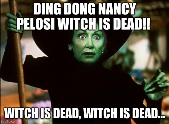 Ding Dong the speaker is dead | DING DONG NANCY PELOSI WITCH IS DEAD!! WITCH IS DEAD, WITCH IS DEAD... | image tagged in nancy pelosi,wicked witch | made w/ Imgflip meme maker