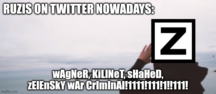 ruzis on twitter be like | RUZIS ON TWITTER NOWADAYS:; wAgNeR, KiLlNeT, sHaHeD,
zElEnSkY wAr CrImInAl!1111!111!1!!111! | image tagged in sub bot,russia,twitter,z,trends | made w/ Imgflip meme maker