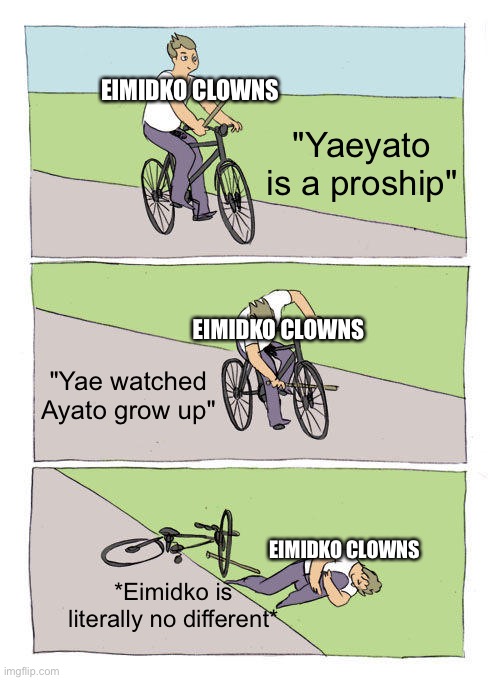 Bike Fall Meme | EIMIDKO CLOWNS; "Yaeyato is a proship"; EIMIDKO CLOWNS; "Yae watched Ayato grow up"; EIMIDKO CLOWNS; *Eimidko is literally no different* | image tagged in memes,bike fall | made w/ Imgflip meme maker