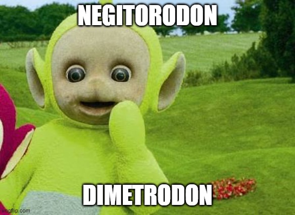 Dipsy  | NEGITORODON; DIMETRODON | image tagged in dipsy | made w/ Imgflip meme maker