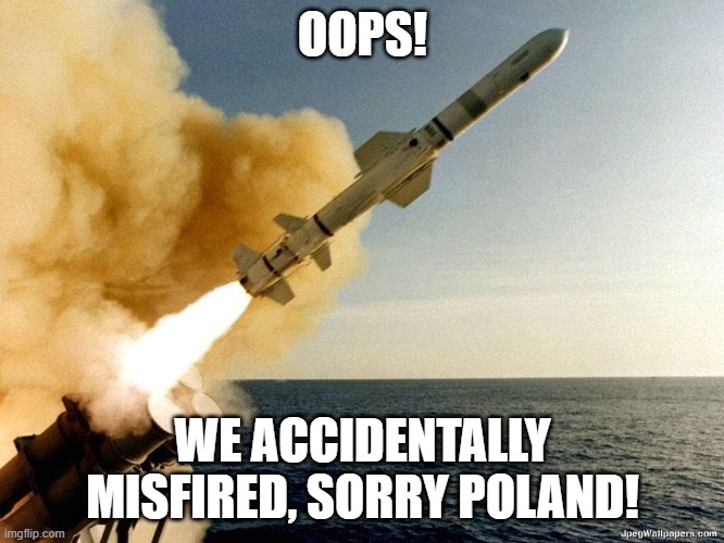 Missile | OOPS! WE ACCIDENTALLY MISFIRED, SORRY POLAND! | image tagged in missile | made w/ Imgflip meme maker