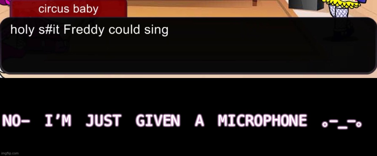 Saw this on a video and I had to respond to it- | NO- I’M JUST GIVEN A MICROPHONE ｡-_-｡ | image tagged in y e s | made w/ Imgflip meme maker