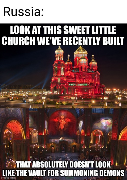 Russian Church | Russia:; LOOK AT THIS SWEET LITTLE CHURCH WE'VE RECENTLY BUILT; THAT ABSOLUTELY DOESN'T LOOK LIKE THE VAULT FOR SUMMONING DEMONS | image tagged in memes,russia,vladimir putin,church,meanwhile in russia | made w/ Imgflip meme maker