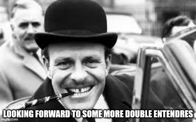 terry thomas | LOOKING FORWARD TO SOME MORE DOUBLE ENTENDRES | image tagged in terry thomas | made w/ Imgflip meme maker