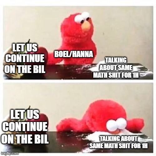 yes | LET US CONTINUE ON THE BIL; BOEL/HANNA; TALKING ABOUT SAME MATH SHIT FOR 1H; LET US CONTINUE ON THE BIL; TALKING ABOUT SAME MATH SHIT FOR 1H | image tagged in elmo cocaine | made w/ Imgflip meme maker