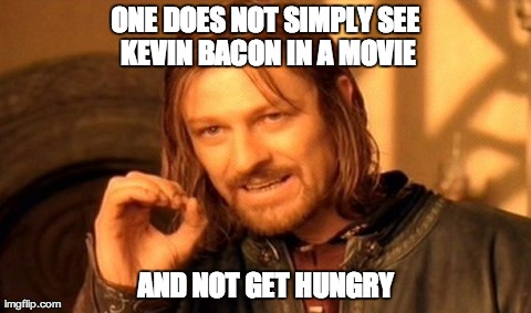 One Does Not Simply | ONE DOES NOT SIMPLY SEE KEVIN BACON IN A MOVIE AND NOT GET HUNGRY | image tagged in memes,one does not simply | made w/ Imgflip meme maker