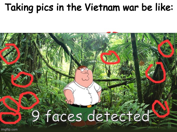 Learnt from grandpa..perhaps not. | Taking pics in the Vietnam war be like:; 9 faces detected | image tagged in vietnam,jungle,faces | made w/ Imgflip meme maker