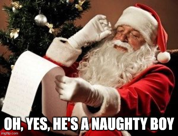 Santa checking his list | OH, YES, HE'S A NAUGHTY BOY | image tagged in santa checking his list | made w/ Imgflip meme maker