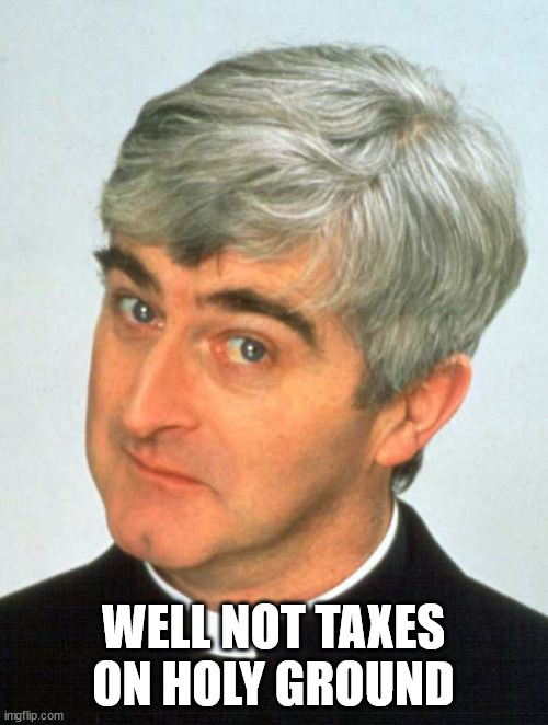 Father Ted Meme | WELL NOT TAXES ON HOLY GROUND | image tagged in memes,father ted | made w/ Imgflip meme maker