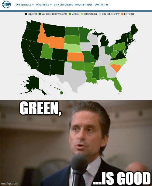 cmon folks, in one place one can walk into a store, in another you get 3-5 in lockup at taxpayer and societies expense. | GREEN, ...IS GOOD | image tagged in greed is good,memes,politics,law,war on drugs,stupid | made w/ Imgflip meme maker