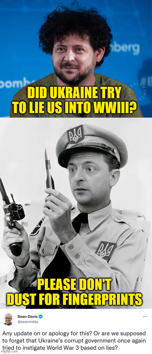 More lies... let's send them 50 Billion more... |  DID UKRAINE TRY TO LIE US INTO WWIII? PLEASE DON'T DUST FOR FINGERPRINTS | image tagged in ukraine,corruption | made w/ Imgflip meme maker
