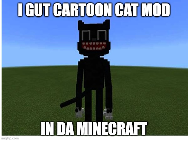 I GUT THE CAAT MOD IN MINECRAFTF | I GUT CARTOON CAT MOD; IN DA MINECRAFT | image tagged in minecraft | made w/ Imgflip meme maker