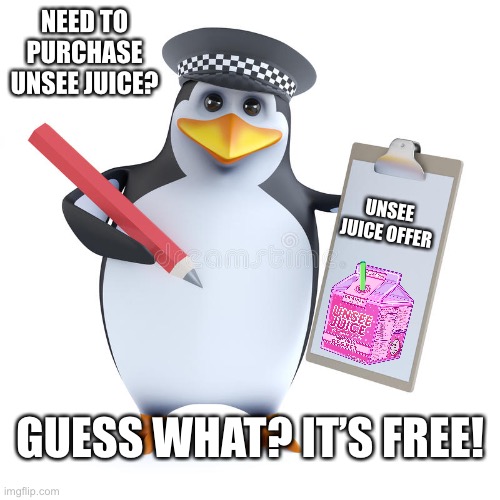 Police Penguin Template | NEED TO PURCHASE UNSEE JUICE? UNSEE JUICE OFFER GUESS WHAT? IT’S FREE! | image tagged in police penguin template | made w/ Imgflip meme maker