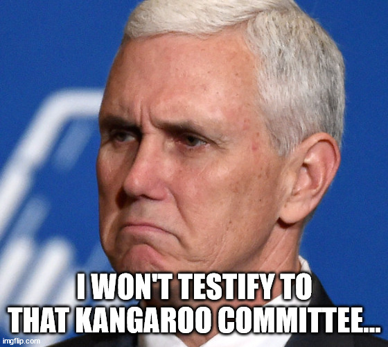 Mike Pence | I WON'T TESTIFY TO THAT KANGAROO COMMITTEE... | image tagged in mike pence | made w/ Imgflip meme maker