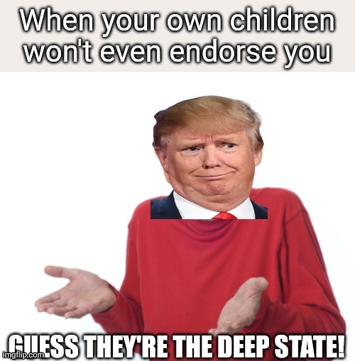 Even his own children won't be seen with him. Sad! | image tagged in scumbag republicans,terrorists,white trash,trump,maga | made w/ Imgflip meme maker