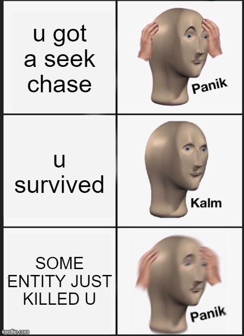 Doors be like: | u got a seek chase; u survived; SOME ENTITY JUST KILLED U | image tagged in memes,panik kalm panik,roblox meme | made w/ Imgflip meme maker