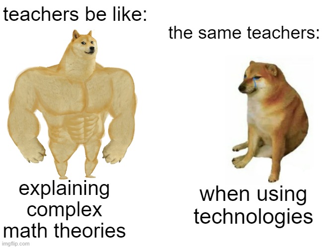 meme | teachers be like:; the same teachers:; explaining complex math theories; when using technologies | image tagged in memes,buff doge vs cheems | made w/ Imgflip meme maker