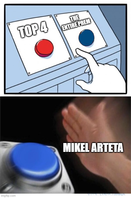 two buttons 1 blue | THE ENTIRE PREM; TOP 4; MIKEL ARTETA | image tagged in two buttons 1 blue | made w/ Imgflip meme maker