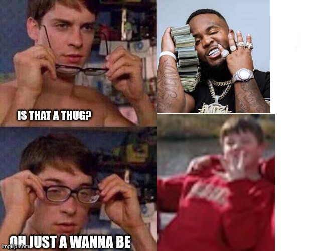 Seriously | IS THAT A THUG? OH JUST A WANNA BE | image tagged in spiderman glasses | made w/ Imgflip meme maker