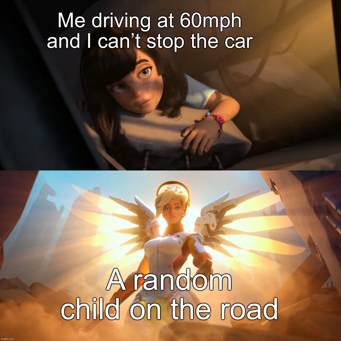 Overwatch Mercy Meme | Me driving at 60mph and I can’t stop the car; A random child on the road | image tagged in overwatch mercy meme | made w/ Imgflip meme maker