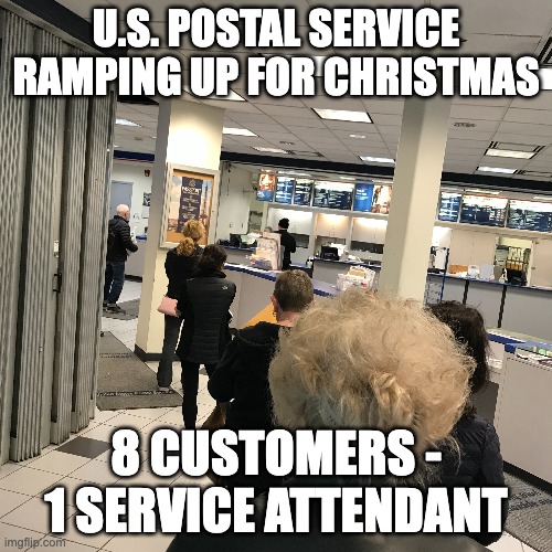 Overprice and Underdeliver | U.S. POSTAL SERVICE RAMPING UP FOR CHRISTMAS; 8 CUSTOMERS - 1 SERVICE ATTENDANT | image tagged in postal,usps | made w/ Imgflip meme maker