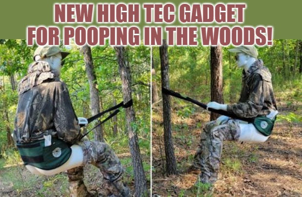 pooping in the woods | NEW HIGH TEC GADGET FOR POOPING IN THE WOODS! | image tagged in poop,woods | made w/ Imgflip meme maker