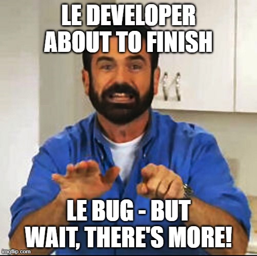 Le Developer Life | LE DEVELOPER ABOUT TO FINISH; LE BUG - BUT WAIT, THERE'S MORE! | image tagged in billy mays | made w/ Imgflip meme maker