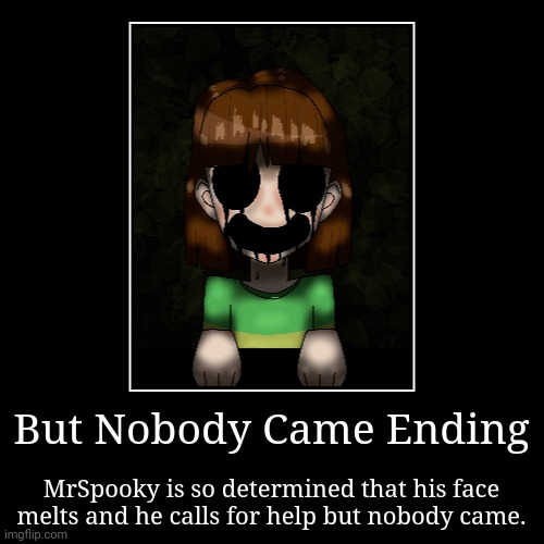 MrSpooky But Nobody Came Ending | image tagged in funny,demotivationals | made w/ Imgflip demotivational maker