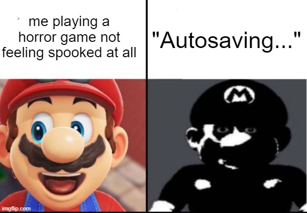 thats when you take your headphones off | me playing a horror game not feeling spooked at all; "Autosaving..." | image tagged in happy mario vs dark mario | made w/ Imgflip meme maker