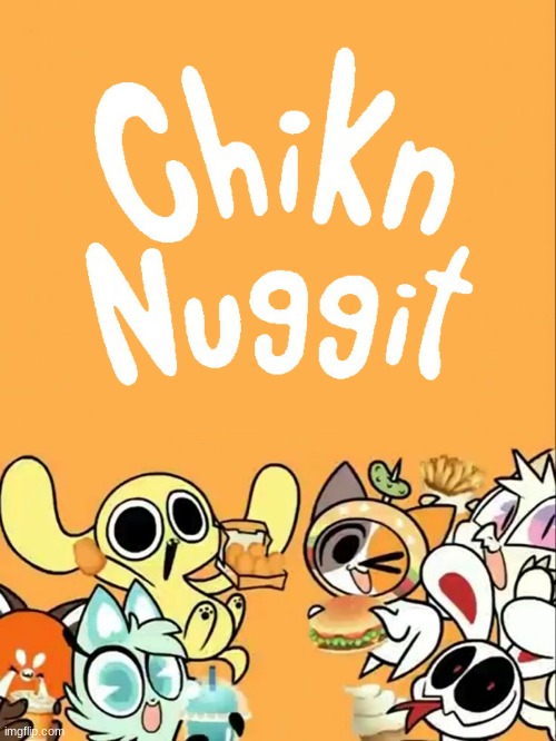 Chikn Nuggit! | image tagged in chikn nuggit,slushi,soady pop,chez burger,fwench fwy the wish dragon,iscream | made w/ Imgflip meme maker