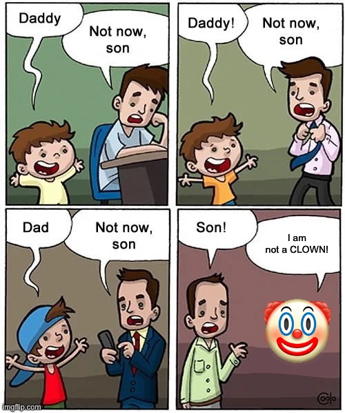 Certain user lore (what really happened) | I am not a CLOWN! 🤡 | image tagged in not now son but without his son | made w/ Imgflip meme maker
