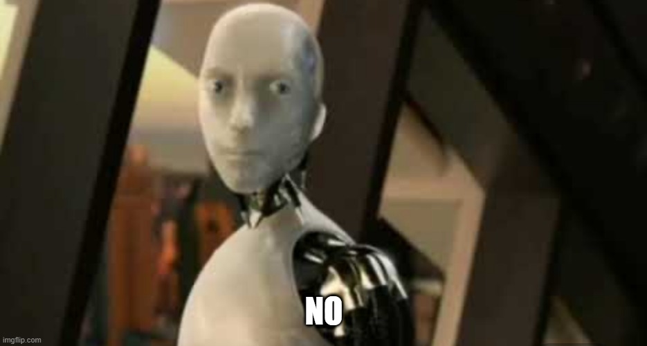 White robot says no | NO | image tagged in white robot says no | made w/ Imgflip meme maker