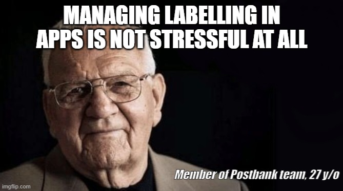 Being/working as xxxxxx is not stressful at all | MANAGING LABELLING IN APPS IS NOT STRESSFUL AT ALL; Member of Postbank team, 27 y/o | image tagged in being/working as xxxxxx is not stressful at all | made w/ Imgflip meme maker