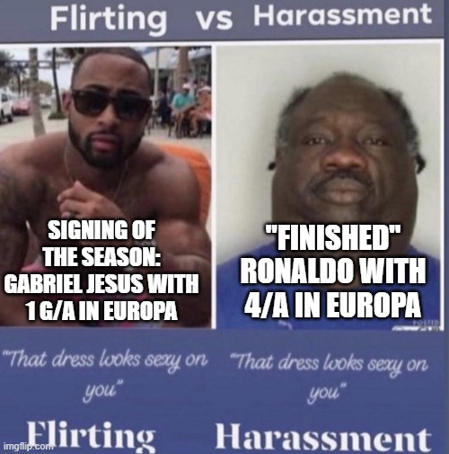 : ) | SIGNING OF THE SEASON:
GABRIEL JESUS WITH 1 G/A IN EUROPA; "FINISHED" RONALDO WITH 4/A IN EUROPA | image tagged in flirting vs harassment | made w/ Imgflip meme maker