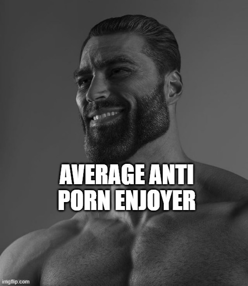 Giga Chad | AVERAGE ANTI PORN ENJOYER | image tagged in giga chad | made w/ Imgflip meme maker