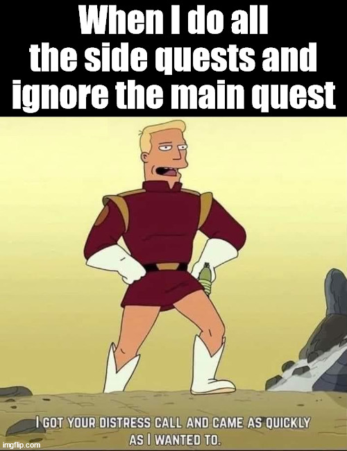 When I do all the side quests and ignore the main quest | image tagged in gaming | made w/ Imgflip meme maker