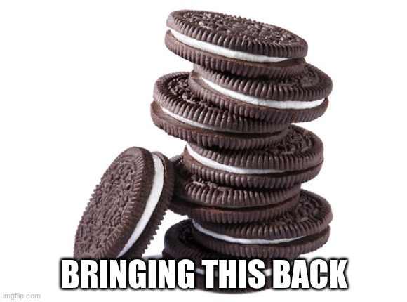 LONG LIVE OREOS | BRINGING THIS BACK | image tagged in oreos | made w/ Imgflip meme maker