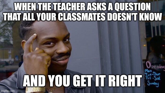 Roll Safe Think About It Meme | WHEN THE TEACHER ASKS A QUESTION THAT ALL YOUR CLASSMATES DOESN'T KNOW; AND YOU GET IT RIGHT | image tagged in memes,roll safe think about it | made w/ Imgflip meme maker