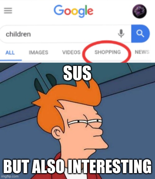 SUS; BUT ALSO INTERESTING | image tagged in memes,futurama fry,children,adoption | made w/ Imgflip meme maker