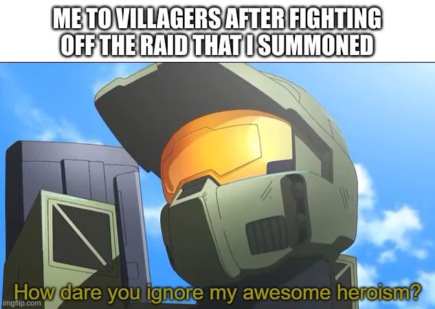 how dare you | ME TO VILLAGERS AFTER FIGHTING OFF THE RAID THAT I SUMMONED | image tagged in how dare you ignore my awesome heroism,mincraft,minecraft villagers | made w/ Imgflip meme maker