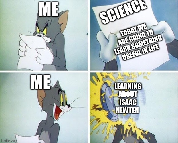 Tom and Jerry custard pie | SCIENCE; ME; TODAY WE ARE GOING TO LEARN SOMETHING USEFUL IN LIFE; ME; LEARNING ABOUT ISAAC NEWTEN | image tagged in tom and jerry custard pie,school sucks,school,relatable,relateable,relatable memes | made w/ Imgflip meme maker