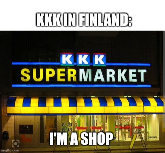 Used for comment | KKK IN FINLAND: I'M A SHOP | image tagged in kkk market | made w/ Imgflip meme maker
